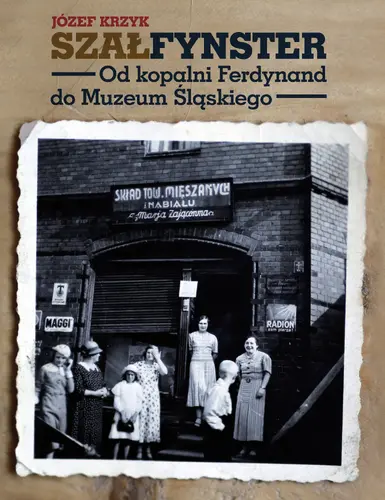 Okładka: SZAŁFYNSTER. Od kopalni Ferdynand do Muzeum Śląskiego