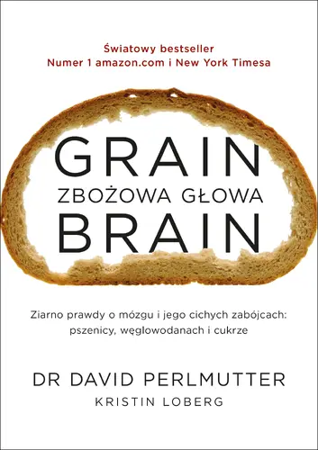 Okładka: Grain Brain - Zbożowa głowa. Zaskakująca prawda o mózgu i jego cichych zabójcach: pszenicy, węglowodanach i cukrze