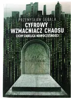 Okładka: Cyfrowy wzmacniacz chaosu. Cichy zabójca nowoczesności
