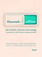 Okładka: Kierunek: offline. Jak znaleźć cyfrową równowagę i zrozumieć e-dzieciństwo swojego dziecka?