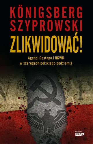 Okładka: Zlikwidować! Agenci Gestapo i NKWD w szeregach polskiego podziemia