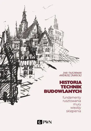Okładka: Historia Technik Budowlanych. Fundamenty, rusztowania, mury, więźby, sklepienia