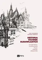 Okładka: Historia Technik Budowlanych. Fundamenty, rusztowania, mury, więźby, sklepienia