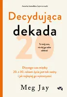Okładka: Decydująca dekada. Dlaczego czas między 20. a 30. rokiem życia jest tak ważny i jak najlepiej go wykorzystać