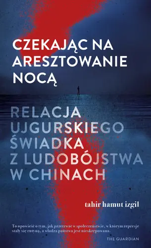 Okładka: Czekając na aresztowanie nocą. Relacja ujgurskiego świadka z ludobójstwa w Chinach