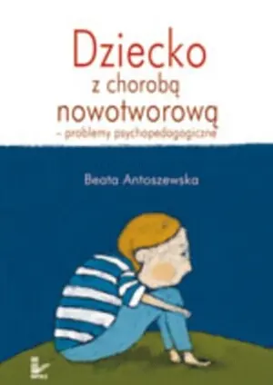 Okładka: Dziecko z chorobą nowotworową - problemy psychopedagogiczne