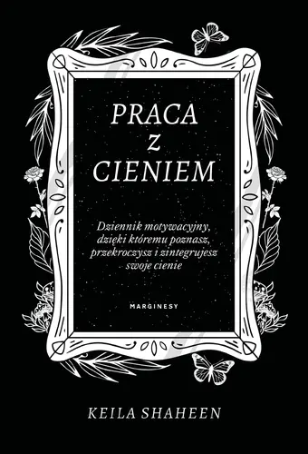 Okładka: Praca z cieniem. Dziennik motywacyjny, dzięki któremu poznasz, przekroczysz i zintegrujesz swoje cienie