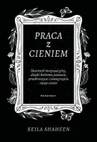Okładka: Praca z cieniem. Dziennik motywacyjny, dzięki któremu poznasz, przekroczysz i zintegrujesz swoje cienie