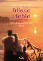 Okładka: Blisko ciebie. Mazurska opowieść, tom 2