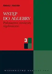 Okładka: Wstęp do algebry. Część 3 Podstawowe struktury algebraiczne
