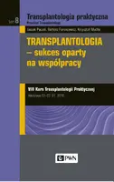 Okładka: Transplantologia praktyczna Tom 8 Transplantologia - sukces oparty na współpracy