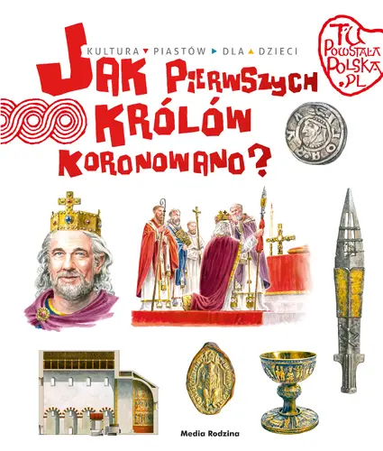 Okładka: Tu powstała Polska. Jak pierwszych królów koronowano?