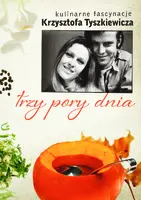 Okładka: Trzy pory dnia. Kulinarne fascynacje Krzysztofa Tyszkiewicza