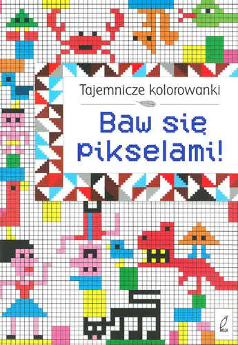 Okładka: Tajemnicze kolorowanki. Baw się pikselami!