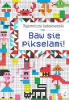Okładka: Tajemnicze kolorowanki. Baw się pikselami!