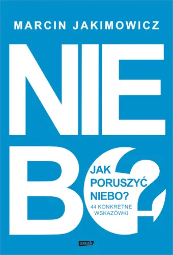 Okładka: Jak poruszyć niebo? 44 konkretne wskazówki