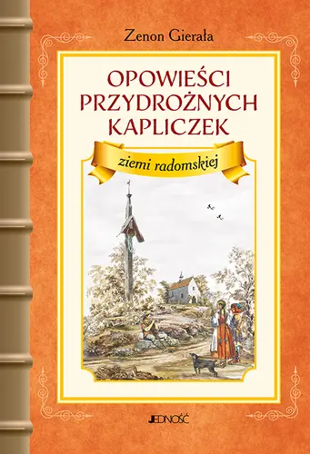 Okładka: Opowieści przydrożnych kapliczek ziemi radomskiej