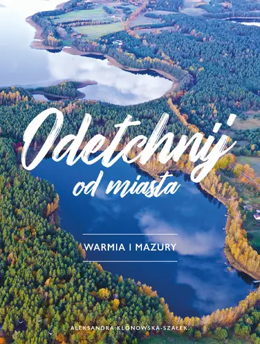 Okładka: Odetchnij od miasta. Warmia i Mazury