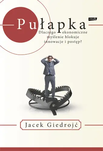 Okładka: Pułapka. Dlaczego ekonomiczne myślenie blokuje innowacje i postęp?