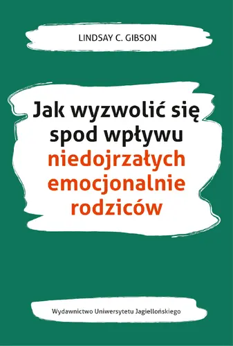 Okładka: Jak wyzwolić się spod wpływu niedojrzałych emocjonalnie rodziców