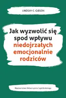 Okładka: Jak wyzwolić się spod wpływu niedojrzałych emocjonalnie rodziców