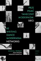 Okładka: Prze-pisać taneczny modernizm: sieci / Re-writing Dance Modernism: Networks