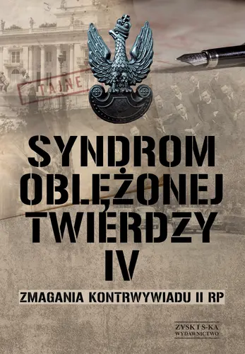 Okładka: Syndrom oblężonej twierdzy. Zmagania kontrwywiadu II RP. Tom IV