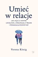 Okładka: Umieć w relacje. Jak więzi z innymi leczą nas, uwalniają z traum i pomagają rozkwitać