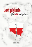 Okładka: Jest pięknie, tylko Polski trochę szkoda
