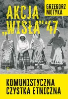 Okładka: Akcja "Wisła" '47. Komunistyczna czystka etniczna