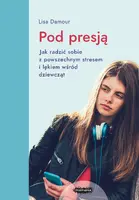 Okładka: Pod presją. Jak radzić sobie z powszechnym stresem i lękiem wśród dziewcząt