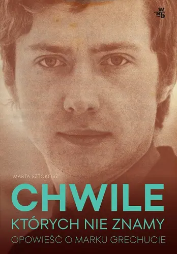 Okładka: Chwile których nie znamy. Opowieść o Marku Grechucie
