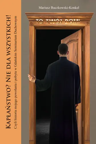 Okładka: Kapłaństwo? Nie dla wszystkich! Czyli historia mojego powołania i pobytu w Gdańskim Seminarium Duchownym