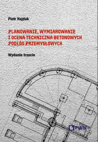 Okładka: Planowanie, wymiarowanie i ocena techniczna betonowych podłóg przemysłowych