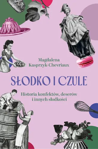 Okładka: Słodko i czule. Historia konfektów, deserów i innych słodkości
