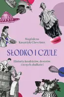 Okładka: Słodko i czule. Historia konfektów, deserów i innych słodkości