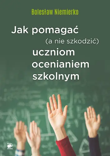 Okładka: Jak pomagać (a nie szkodzić) uczniom ocenianiem szkolnym