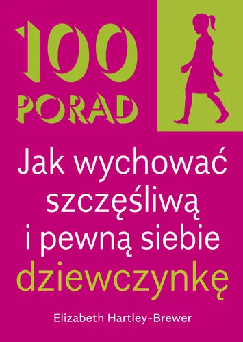 Okładka: 100 Porad jak wychować szczęśliwą i pewną siebie dziewczynkę . WYD 2