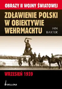 Okładka: Zdławienie Polski w obiektywie Wehrmachtu. Wrzesień 1939