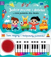 Okładka: Jedzie pociąg z daleka i inne piosenki dla dzieci. Sam zagraj i zaśpiewaj piosenki! Książka z pianinkiem