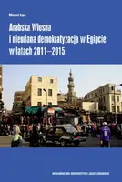 Okładka: Arabska Wiosna i nieudana demokratyzacja w Egipcie w latach 2011–2015