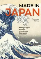 Okładka: Made in Japan. Fascynujące historie japońskich arcydzieł