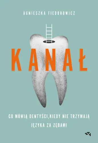 Okładka: Kanał. Co mówią dentyści, kiedy nie trzymają języka za zębami