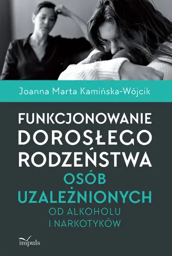 Okładka: Funkcjonowanie dorosłego rodzeństwa osób uzależnionych od alkoholu i narkotyków