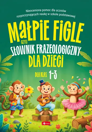 Okładka: Małpie figle, czyli słownik frazeologiczny dla dzieci