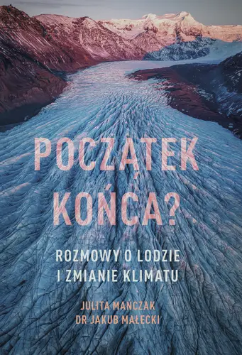Okładka: Początek końca? Rozmowy o lodzie i zmianie klimatu