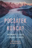 Okładka: Początek końca? Rozmowy o lodzie i zmianie klimatu