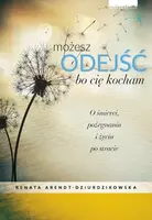 Okładka: Możesz odejść bo cię kocham. O śmierci, pożegnaniach i nowym życiu