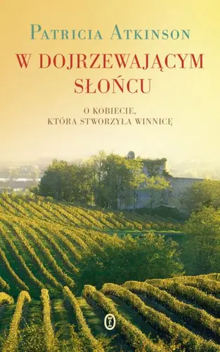 Okładka: W dojrzewającym słońcu. O kobiecie, która stworzyła winnicę