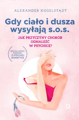 Okładka: Gdy ciało i dusza wysyłają SOS. Jak przyczyny chorób odnaleźć w psychice?